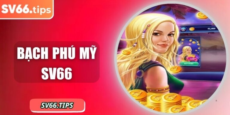 Bạch phú mỹ SV66 – Vòng quay hũ mở ra cơ hội giàu sang