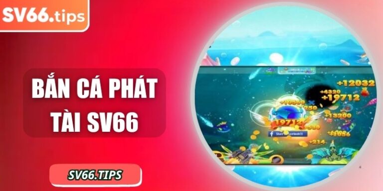 Bắn cá phát tài SV66 – Săn thưởng cực đỉnh, vui hết nấc