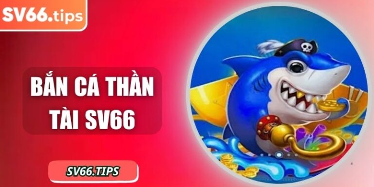 Bắn cá thần tài SV66 – Săn cá thần tài, thưởng lớn hấp dẫn