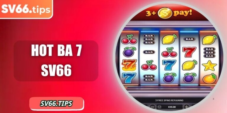 Hot ba 7 SV66 thử vận may với quay hũ đầy bất ngờ và thú vị