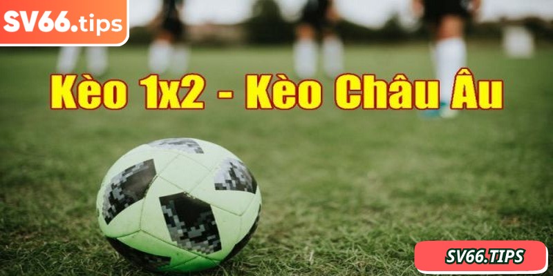 Kèo 1x2 SV66 còn có tên gọi là kèo châu Âu