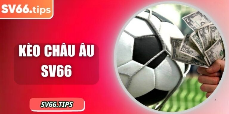 Kèo Châu Âu SV66 – Cá cược bóng đá đơn giản, dễ thắng