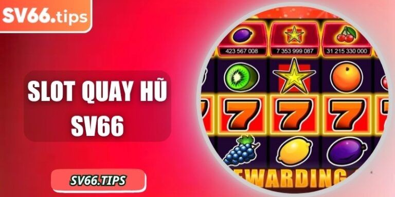 Slot quay hũ SV66 – Game nổ hũ đỉnh cao, phần thưởng hấp dẫn